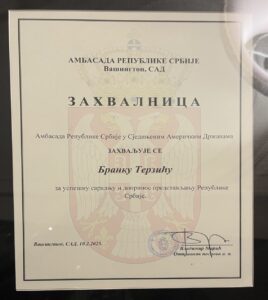 The Embassy of the Republic of Serbia presented The Honorable Branko Terzic with a Certicate of Appreciation for his “successful cooperation and representation of the Republic of Serbia.”  The recognition was presented on February 10 ceremonies on the National Day of the republic.